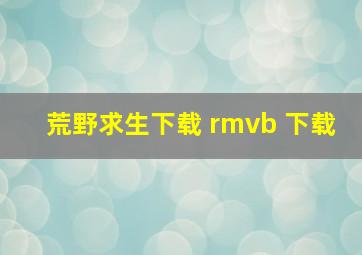 荒野求生下载 rmvb 下载